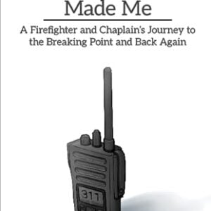 The Calls That Made Me - A Firefighter and Chaplains Journey.....